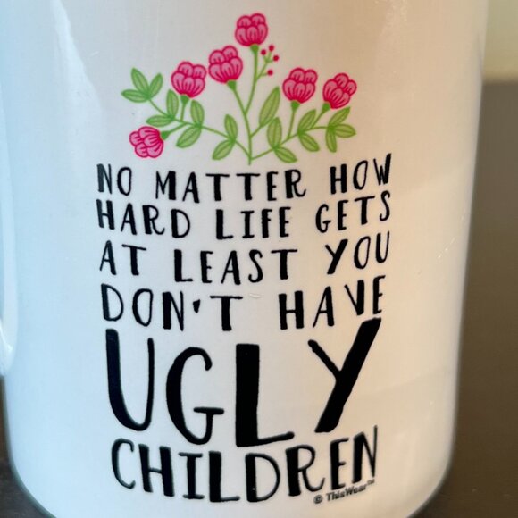 NO MATTER HOW HARD LIKE GETS AT LEAST YOU DON’T HAVE UGLY CHILDREN Ceramic Mug - Picture 3 of 7